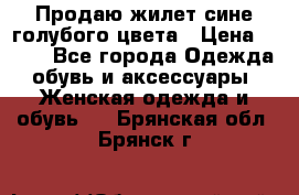 Продаю жилет сине-голубого цвета › Цена ­ 500 - Все города Одежда, обувь и аксессуары » Женская одежда и обувь   . Брянская обл.,Брянск г.